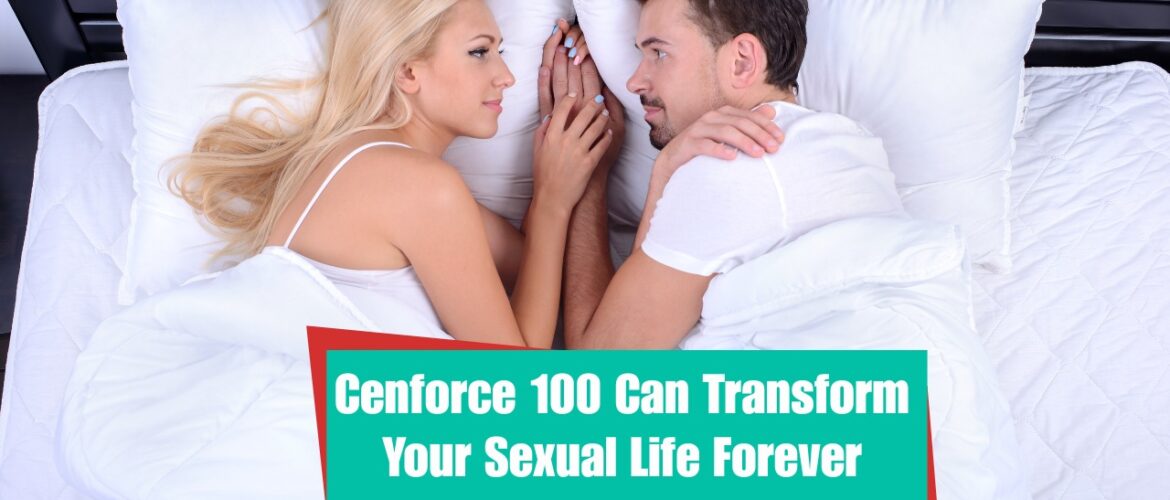 Cenforce 100 Can Transform Your Sexual Life Forever